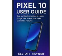 Pixel 10 User Guide: Step-by-Step Instructions to Master Google Pixel 10 with Tips, Tricks, and Hidden Features