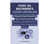 Pixel 9a Beginner’s Guide Unveiled: A Step-by-Step Manual for New Users to Set Up, Navigate, and Maximize the Power of Your Google Pixel Device