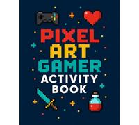 Pixel Art Gamer Activity Book: Color-by-Number Puzzles, Pixel Characters, Power-Ups & Retro Gaming Fun for Kids Ages 6-12: A Fun and Creative Pixel ... Power Items & 50 Unique Gaming-Themed Puzzles