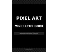 Pixel Art Mini Sketchbook: Pocket-Sized Grid Pages for Pixel Artists - 8×8, 16×16, and 32×32 Grids in a Compact 5.5" × 8.5" Format