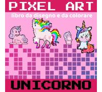 PIXEL ART unicorno - libro da disegno e da colorare: per le ragazze