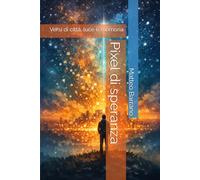 Pixel di speranza: Versi di città, luce e memoria