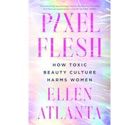 Pixel Flesh: How Toxic Beauty Culture Harms Women