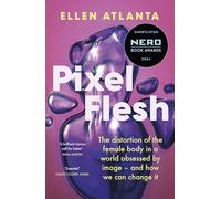 Pixel Flesh: The distortion of the female body in a world obsessed by image - and how we can change it