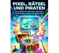 Pixel, Rätsel und Piraten: Die goldene Ära der Point-and-Click-Adventures und ihr kulturelles Erbe