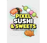 Pixel Sushi & Sweets: A Culinary Journey through Japan: Pixel Art Food Coloring Book for Adults & Teens featuring Japanese Cuisine, Kawaii Snacks, and Grid Pattern Designs