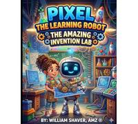 PIXEL THE LEARNING ROBOT: THE AMAZING INVENTION LAB