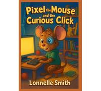 “Pixel the mouse and the curious click”: A Rhyming Book About Internet Safety for Kids Ages 6-9