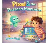Pixel & the Pattern Machine: A Fun Introduction to Artificial Intelligence for Kids