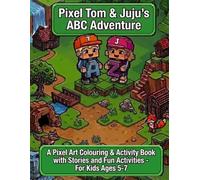 Pixel Tom & Juju's ABC Adventure: A Pixel Art Colouring & Activity Book with Stories and Fun Activities - For Kids Ages 5-7