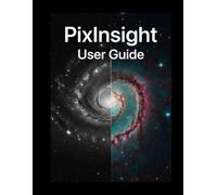 PixInsight User Guide: From Raw Data to Radiant Skies