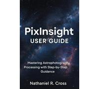 PixInsight User Guide: Mastering Astrophotography Processing with Step-by-Step Guidance