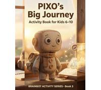 PIXO's Big Journey: A Fun STEM Activity Book Teaching Kids About AI, Future Technology, Future jobs and Internet Safety (Ages 6-10)