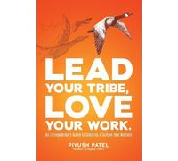 Piyush Patel Lead Your Tribe, Love Your Work (Copertina rigida)