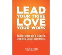 Piyush Patel Lead Your Tribe, Love Your Work (Tascabile)