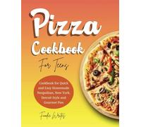 Pizza Cookbook For Teens: Cookbook for Quick and Easy Homemade Neapolitan, New York, Detroit Style and Gourmet Pies