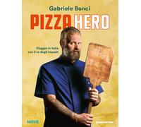 Pizza hero. Viaggio in Italia con il re degli impasti - Bonci Gabriele