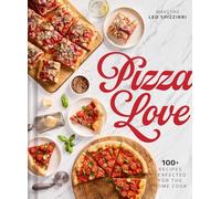 Pizza Love: 100+ Recipes Perfected for the Home Cook