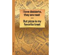 Pizza Lover Notebook - Funny Food Rhyme Journal for Writers & Snack Fans: A fun notebook with the quote “I love desserts, they are neat - But pizza is my favorite treat.”