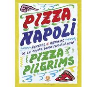 Pizza Napoli: Recetas e historias de la ciudad donde nació la pizza
