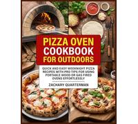 Pizza Oven Cookbook For Outdoors: Quick and Easy Weeknight Pizza Recipes with Pro Tips for Using Portable Wood or Gas Fired Ovens Effortlessly