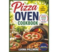 Pizza Oven Cookbook: Wood Fired Recipes, Simple Cooking Guide,Practical Meal Plan for Crispy Homemade Baking Lifestyle