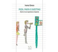 Pizza, pasta e cazettino: Diario di una napoletana emigrante