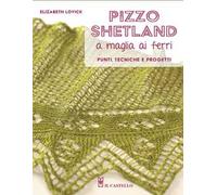 Pizzo shetland a maglia ai ferri. Punti, tecniche e progetti. Ediz. illustrata