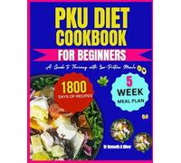 PKU DIET COOKBOOK FOR BEGINNER: A Guide to Thriving with Low-Protein Meals