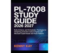 PL-7008 STUDY GUIDE 2026 2027: Build, Enhance, and Orchestrate: Practical Strategies for Designing Production-Ready AI Agents with Microsoft Copilot Studio and Power Platform