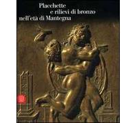Placchette e rilievi di bronzo dell'età di Mantegna. Catalogo della mostra (Mantova, 16 settembre 2006-14 gennaio 2007). Ediz. illustrata