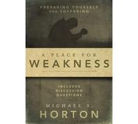 Place for Weakness: Preparing Yourself for Suffering - Horton Michael