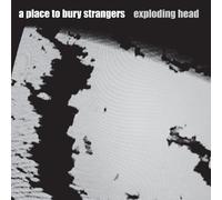 Place To Bury Strangers - Exploding Head
