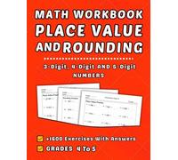 Place Value And Rounding Math Workbook Grades 4-5: 4-Digit, 5-Digit, and 6-Digit Numbers With +1600 Step-by-Step Practice Exercises With Answers