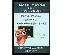 Place Value, Decimals, and Number Sense: A Foundational Math workbook for adults and teens. Book One of the Mathematics for Everyone! series.