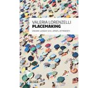 Placemaking. Creare luoghi vivi, amati, attraenti