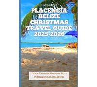 Placencia Belize Christmas Travel Guide 2025-2026: Enjoy Tropical Holiday Bliss in Belize’s Coastal Jewel