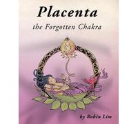 Placenta - the Forgotten Chakra - Lim Robin