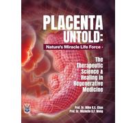 Placenta Untold: Nature's Miracle Life Force - The Therapeutic Science & Healing in Regenerative Medicine