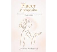 Placer y Propósito: Cómo disfrutar tu vida diaria y reconectar con tu esencia