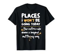 Places I Won't Be Going Today Extra Mile Above And Beyond Maglietta