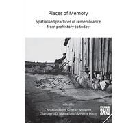Places of Memory: Spatialised Practices of Remembrance from Prehistory to Today