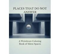 PLACES THAT DO NOT ANSWER: A Weirdcore Coloring Book of Silent Spaces
