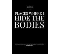 Places Where I Hide The Bodies: A Totally Innocent Guide To Unfinished To-Do Lists And Other Secrets.: No shovel required