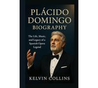 PLÁCIDO DOMINGO BIOGRAPHY: The Life, Music, and Legacy of a Spanish Opera Legend
