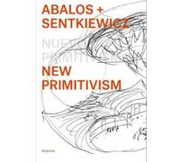Placido Gonzalez Ábalos Ábalos + Sentkiewicz: New Primitivism / Abs (Tascabile)