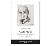 Placido Martini. Socialista, massone, partigiano