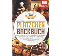 Plätzchen Backbuch: Kekse backen mit den 150 leckersten und kreativsten Rezepten! Cookies, Biscuits, Weihnachtskekse, Shortbread und vieles mehr! Köstliche Süßigkeiten für jeden Anlass und Jahreszeit