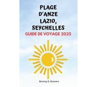 PLAGE D'ANZE LAZIO, SEYCHELLES GUIDE DE VOYAGE 2025: Guide de voyage complet de la plage d'Anse Lazio et de l'île de Praslin avec les meilleurs ... à faire et des conseils d'initiés pour