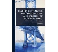 Plain Directions for the Construction and Erection of Lightning-rods